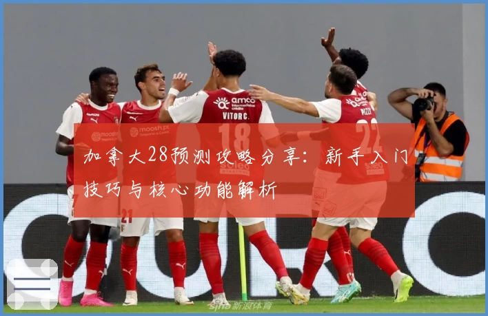 加拿大28预测攻略分享:新手入门技巧与核心功能解析